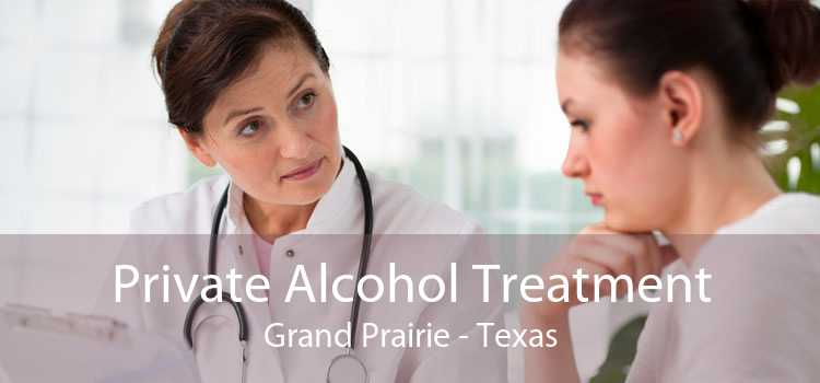 Private Alcohol Treatment Grand Prairie - Texas