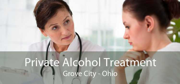 Private Alcohol Treatment Grove City - Ohio