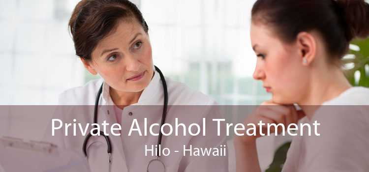 Private Alcohol Treatment Hilo - Hawaii