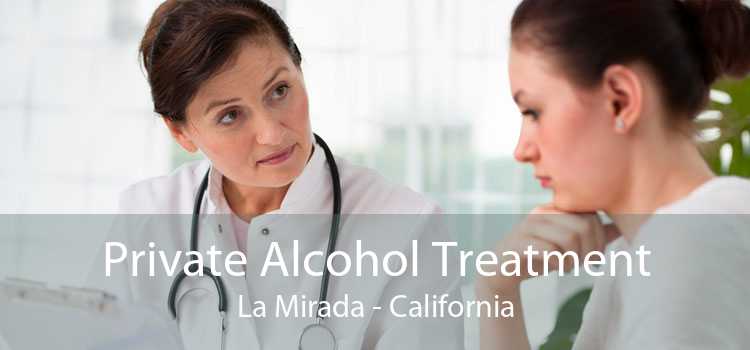 Private Alcohol Treatment La Mirada - California