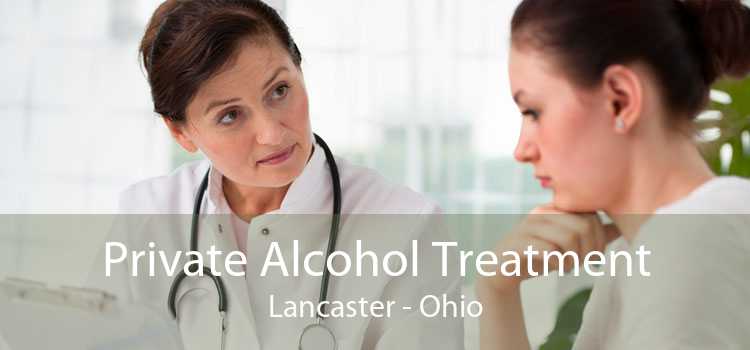 Private Alcohol Treatment Lancaster - Ohio