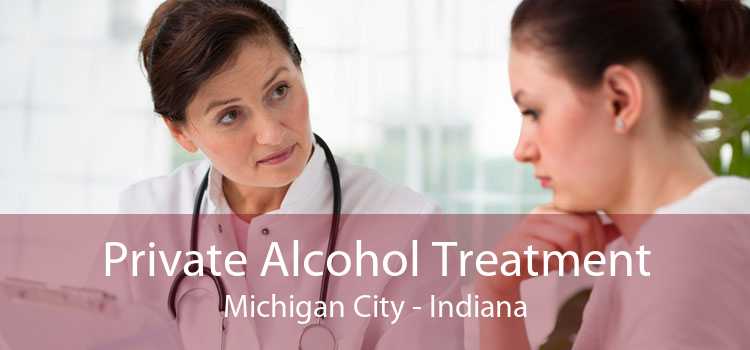 Private Alcohol Treatment Michigan City - Indiana