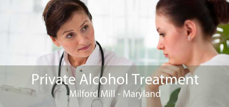 Private Alcohol Treatment Milford Mill - Maryland