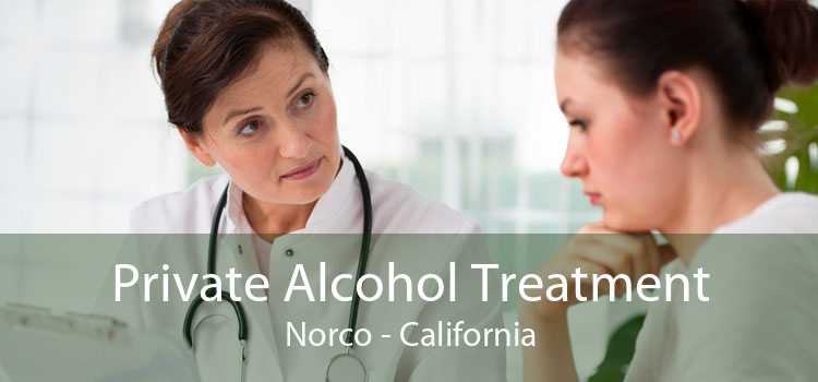 Private Alcohol Treatment Norco - California