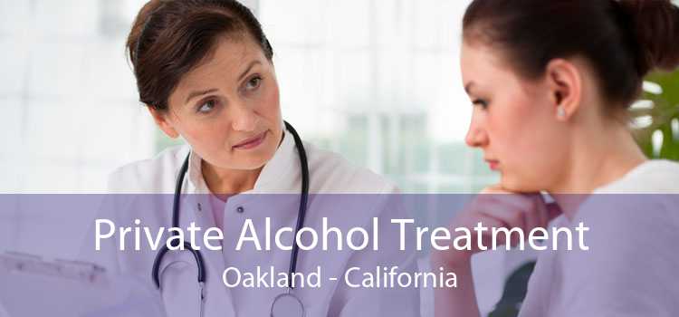 Private Alcohol Treatment Oakland - California