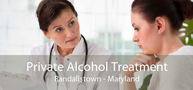 Private Alcohol Treatment Randallstown - Maryland
