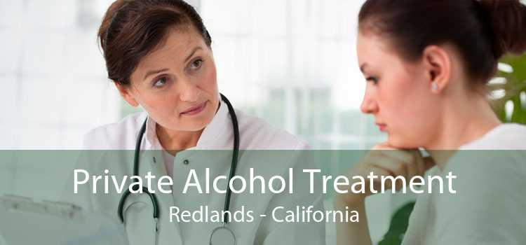 Private Alcohol Treatment Redlands - California