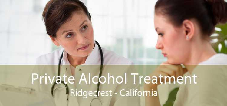 Private Alcohol Treatment Ridgecrest - California