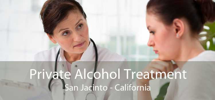 Private Alcohol Treatment San Jacinto - California