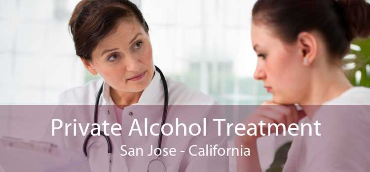 Private Alcohol Treatment San Jose - California
