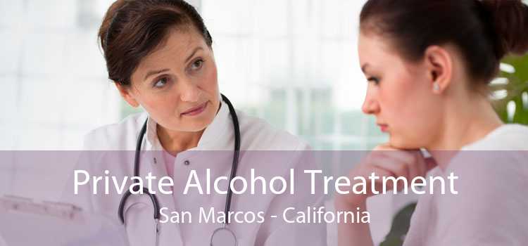 Private Alcohol Treatment San Marcos - California