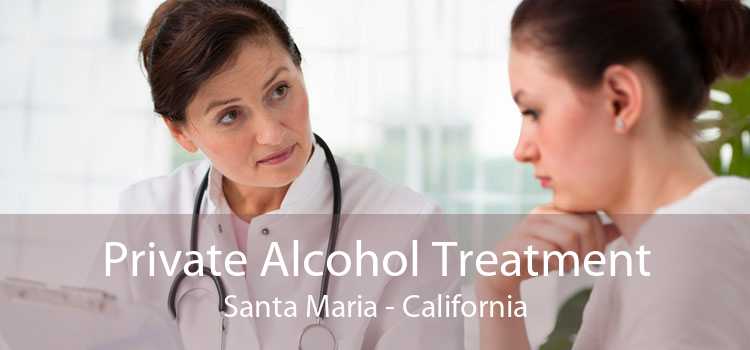 Private Alcohol Treatment Santa Maria - California