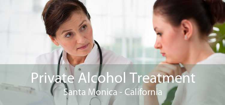 Private Alcohol Treatment Santa Monica - California