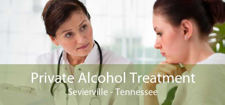 Private Alcohol Treatment Sevierville - Tennessee