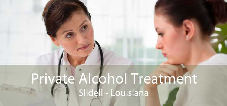 Private Alcohol Treatment Slidell - Louisiana
