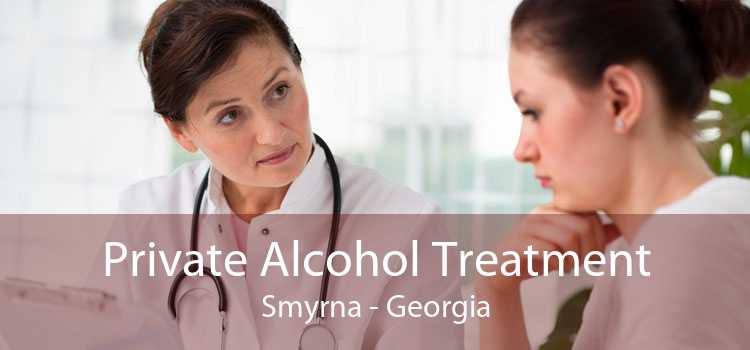Private Alcohol Treatment Smyrna - Georgia