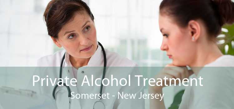 Private Alcohol Treatment Somerset - New Jersey