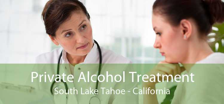 Private Alcohol Treatment South Lake Tahoe - California