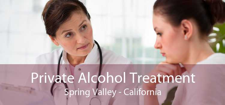 Private Alcohol Treatment Spring Valley - California