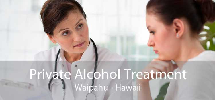 Private Alcohol Treatment Waipahu - Hawaii