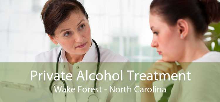 Private Alcohol Treatment Wake Forest - North Carolina