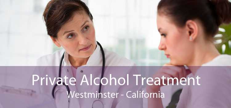 Private Alcohol Treatment Westminster - California